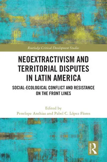 Neoextractivism and Territorial Disputes in Latin America: Social-ecological Conflict and Resistance on the Front Lines